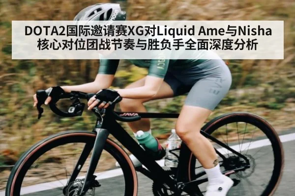 DOTA2国际邀请赛XG对Liquid Ame与Nisha核心对位团战节奏与胜负手全面深度分析